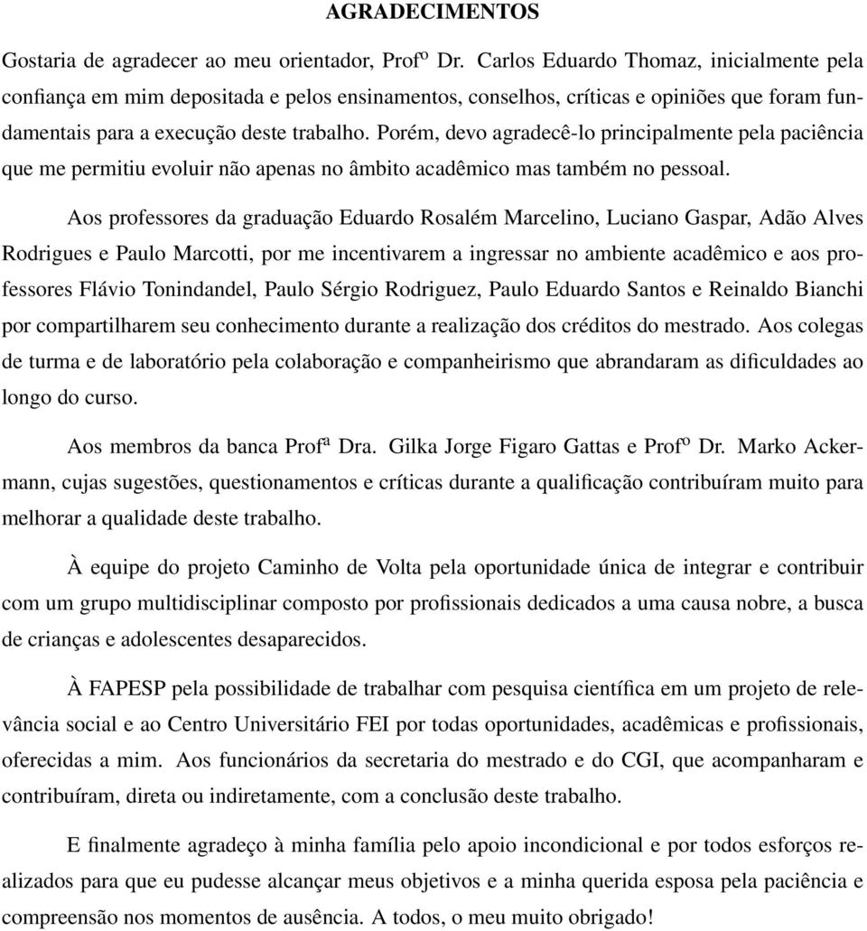 Porém, devo agradecê-lo principalmente pela paciência que me permitiu evoluir não apenas no âmbito acadêmico mas também no pessoal.