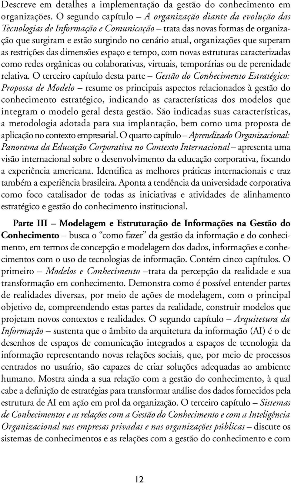 superam as restrições das dimensões espaço e tempo, com novas estruturas caracterizadas como redes orgânicas ou colaborativas, virtuais, temporárias ou de perenidade relativa.