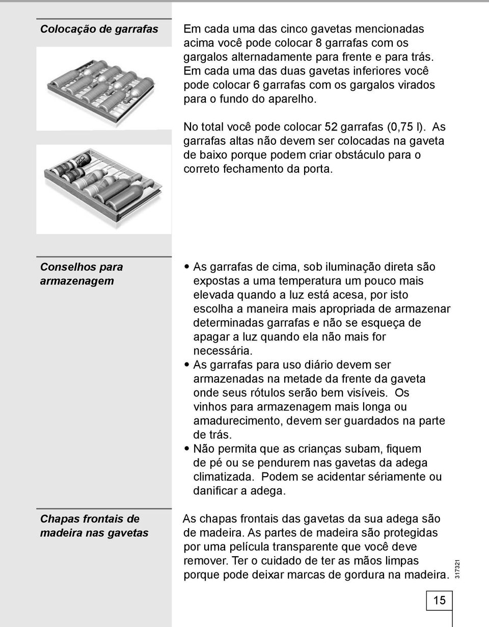 As garrafas altas não devem ser colocadas na gaveta de baixo porque podem criar obstáculo para o correto fechamento da porta.