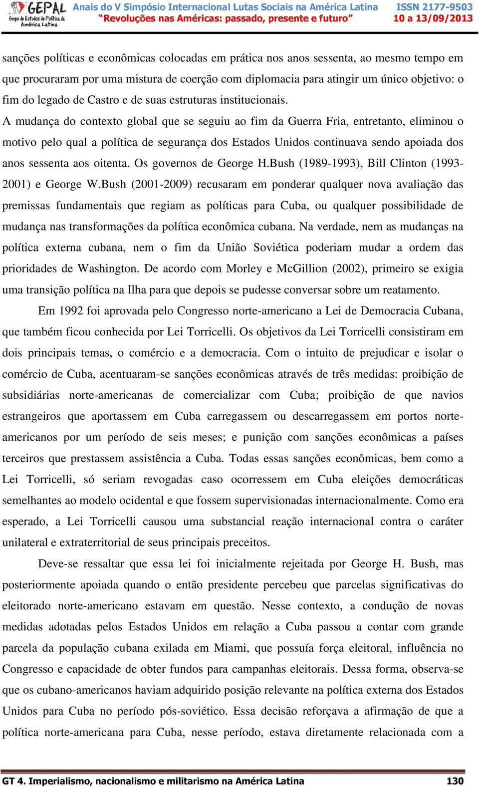 A mudança do contexto global que se seguiu ao fim da Guerra Fria, entretanto, eliminou o motivo pelo qual a política de segurança dos Estados Unidos continuava sendo apoiada dos anos sessenta aos