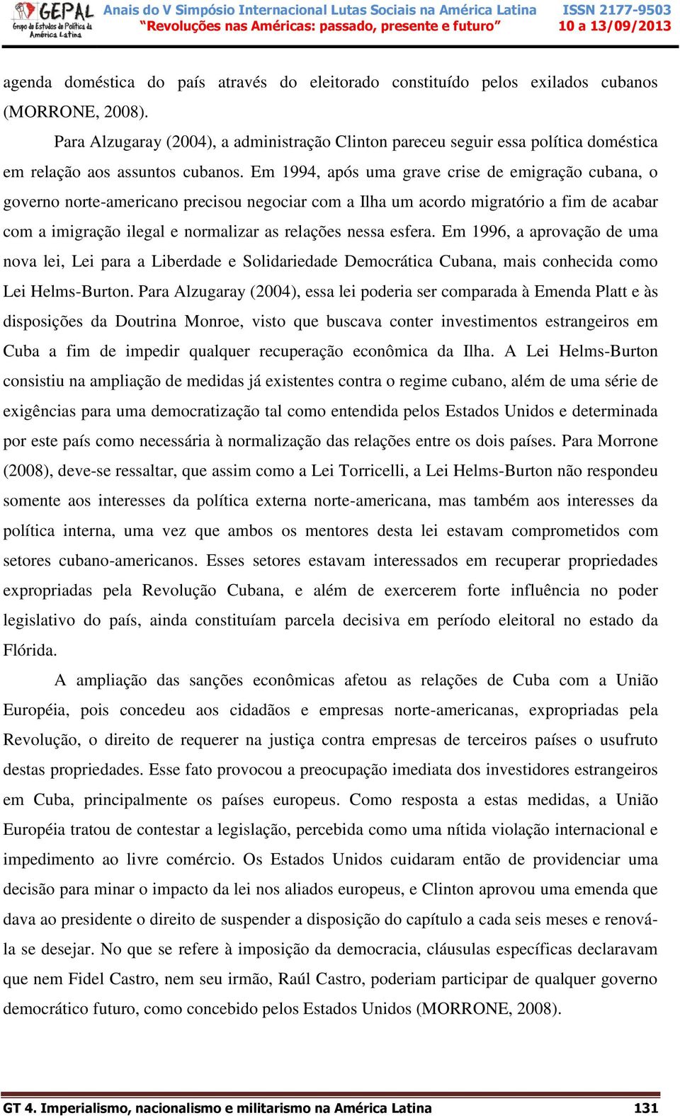 Em 1994, após uma grave crise de emigração cubana, o governo norte-americano precisou negociar com a Ilha um acordo migratório a fim de acabar com a imigração ilegal e normalizar as relações nessa