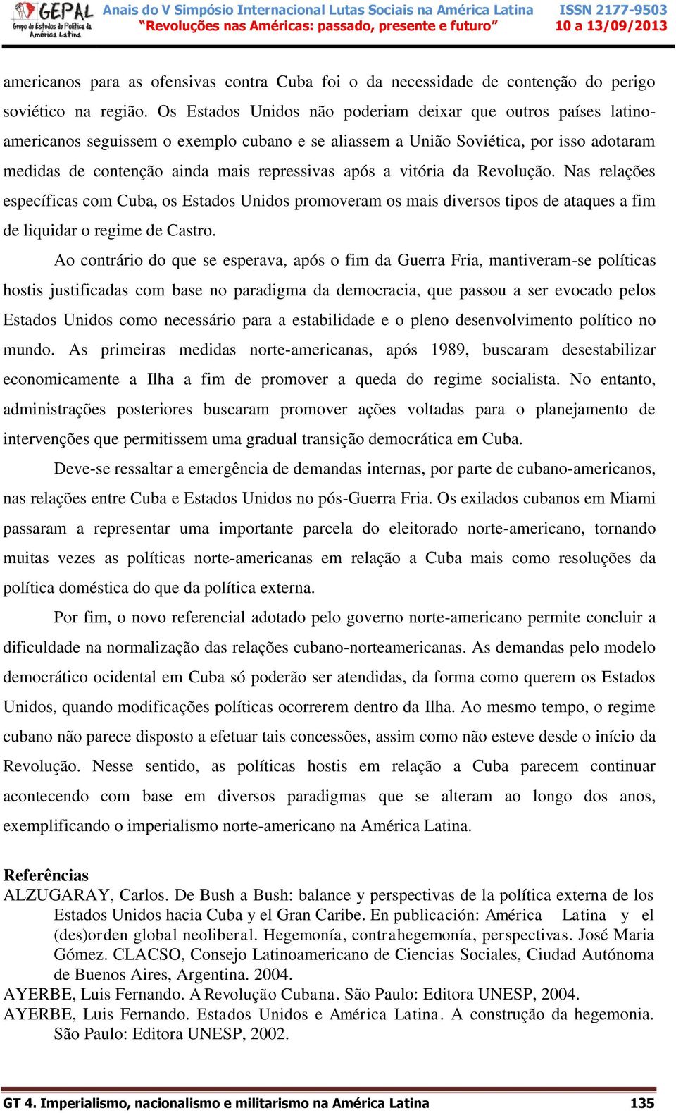 a vitória da Revolução. Nas relações específicas com Cuba, os Estados Unidos promoveram os mais diversos tipos de ataques a fim de liquidar o regime de Castro.