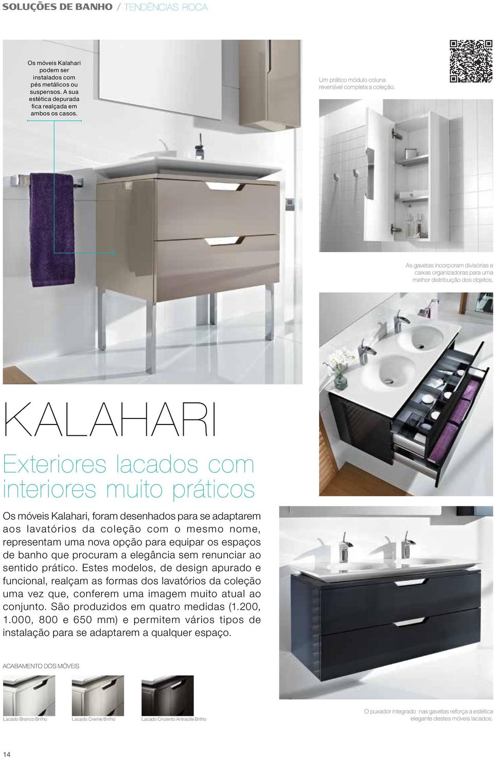 KALAHARI Exteriores lacados com interiores muito práticos Os móveis Kalahari, foram desenhados para se adaptarem aos lavatórios da coleção com o mesmo nome, representam uma nova opção para equipar os