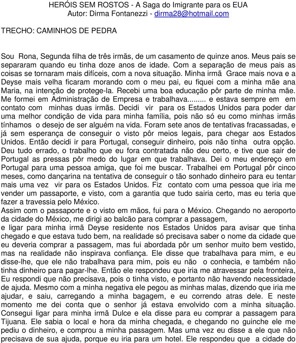 Minha irmã Grace mais nova e a Deyse mais velha ficaram morando com o meu pai, eu fiquei com a minha mãe ana Maria, na intenção de protege-la. Recebi uma boa educação pôr parte de minha mãe.