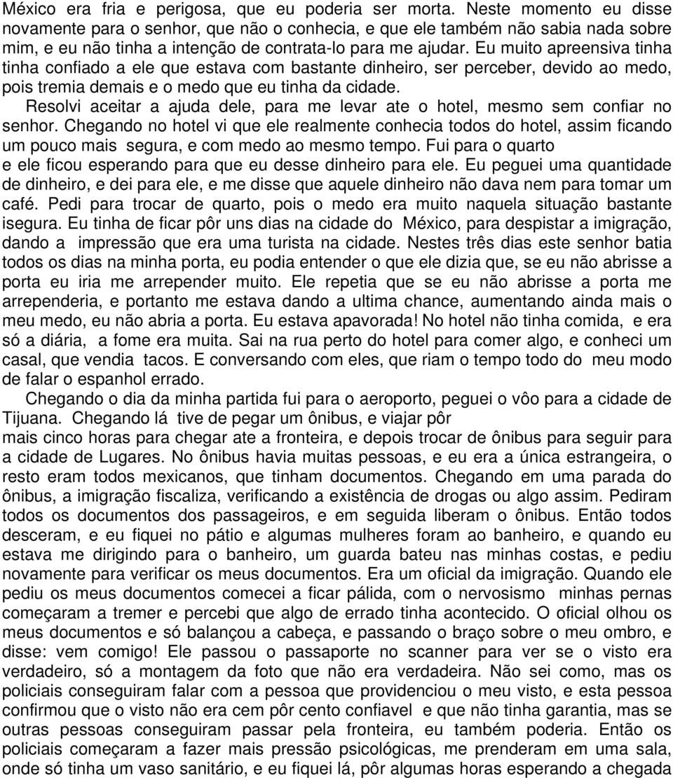 Eu muito apreensiva tinha tinha confiado a ele que estava com bastante dinheiro, ser perceber, devido ao medo, pois tremia demais e o medo que eu tinha da cidade.