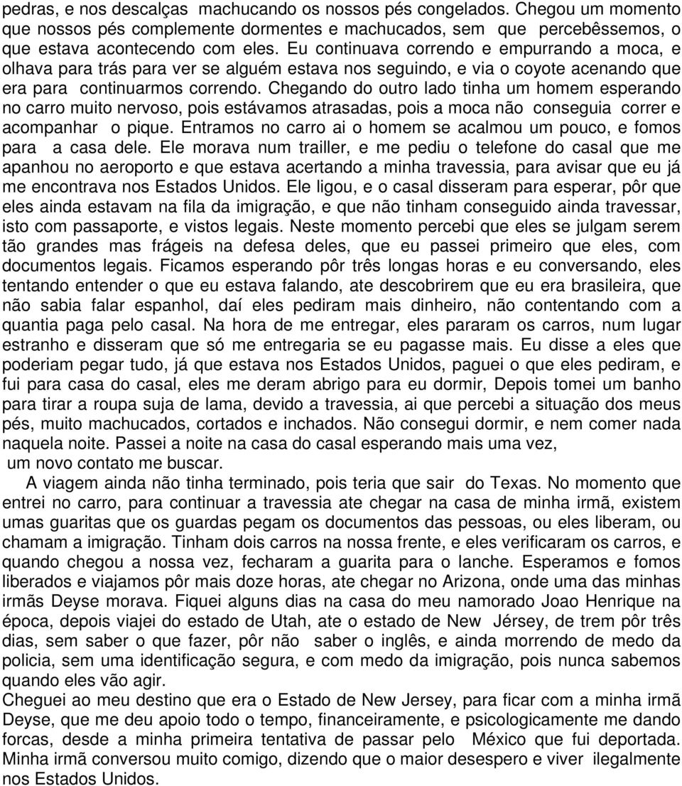 Chegando do outro lado tinha um homem esperando no carro muito nervoso, pois estávamos atrasadas, pois a moca não conseguia correr e acompanhar o pique.