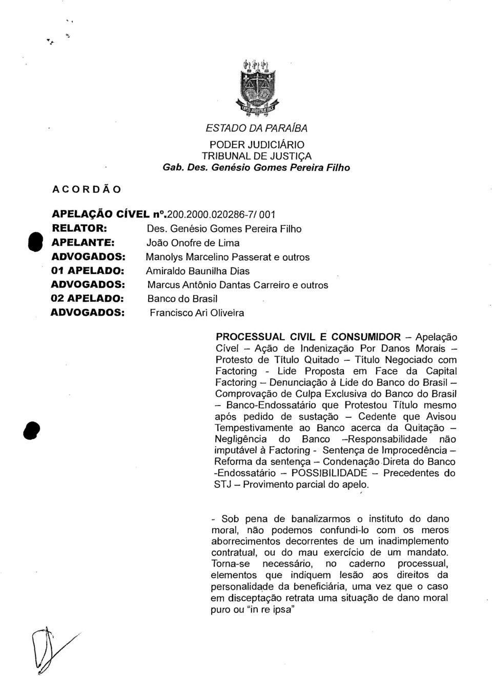 APELADO: Banco do Brasil ADVOGADOS: Francisco Ari Oliveira PROCESSUAL CIVIL E CONSUMIDOR Apelação Cível Ação de Indenização Por Danos Morais Protesto de Título Quitado Título Negociado com Factoring