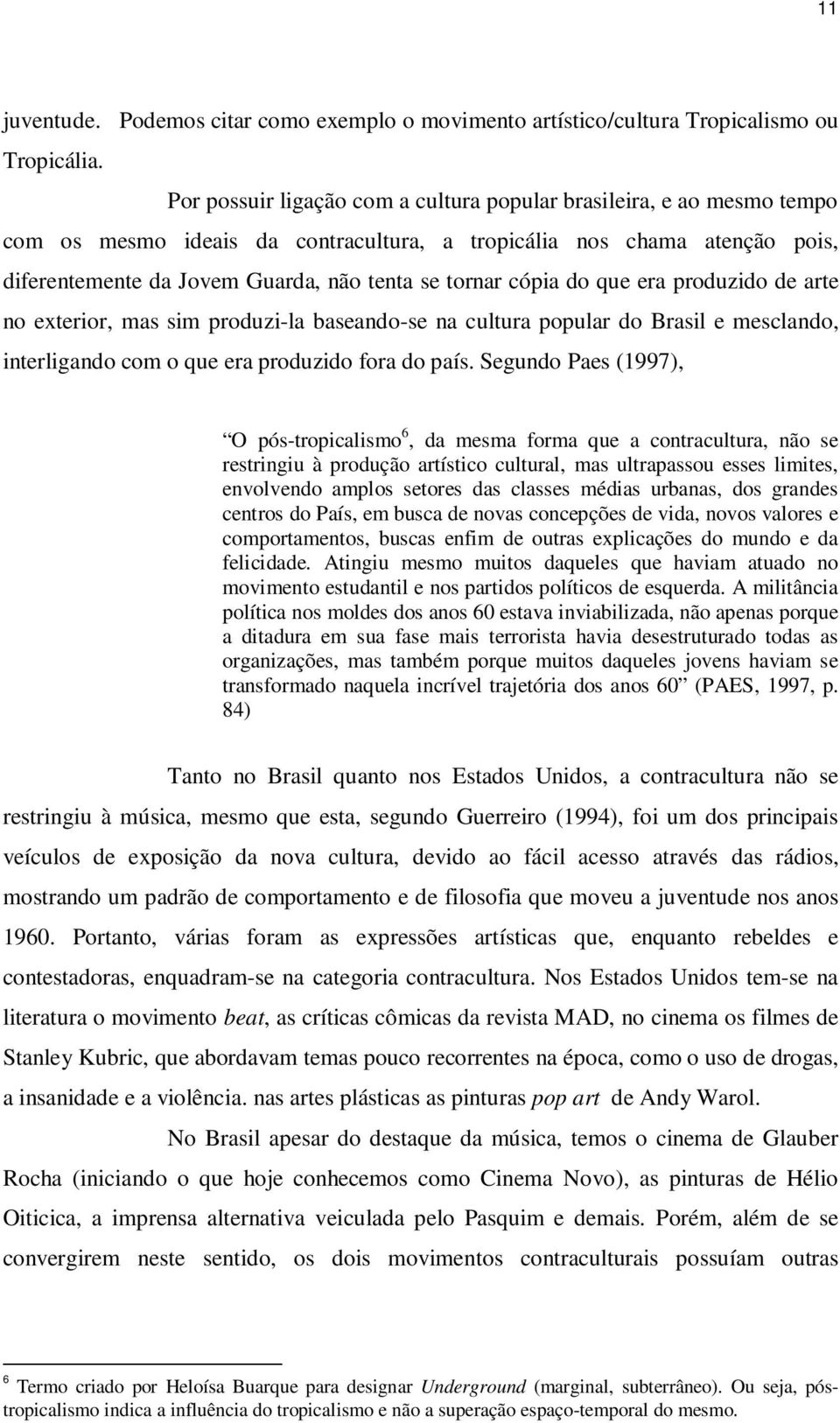 cópia do que era produzido de arte no exterior, mas sim produzi-la baseando-se na cultura popular do Brasil e mesclando, interligando com o que era produzido fora do país.