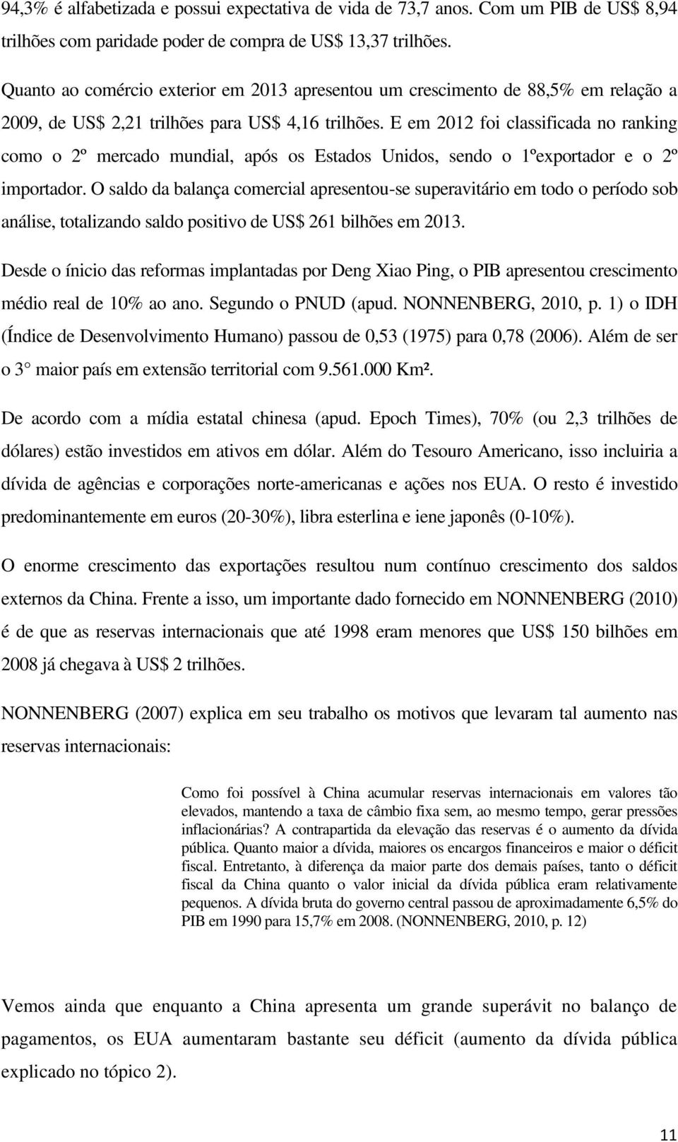 E em 2012 foi classificada no ranking como o 2º mercado mundial, após os Estados Unidos, sendo o 1ºexportador e o 2º importador.