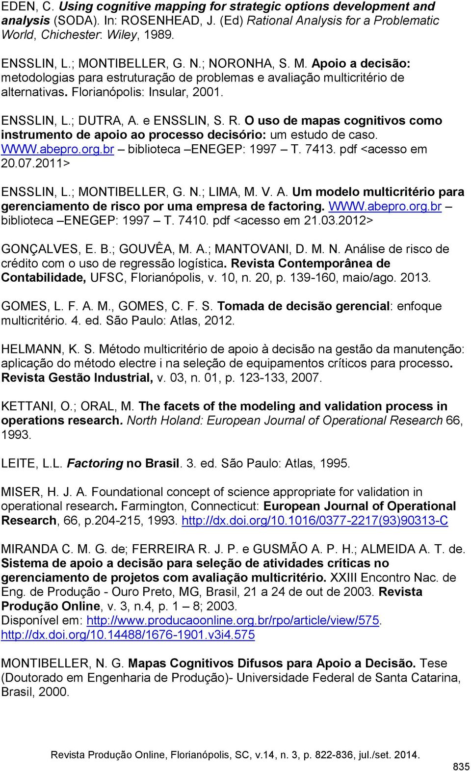 e ENSSLIN, S. R. O uso de mapas cognitivos como instrumento de apoio ao processo decisório: um estudo de caso. WWW.abepro.org.br biblioteca ENEGEP: 1997 T. 7413. pdf <acesso em 20.07.2011> ENSSLIN, L.