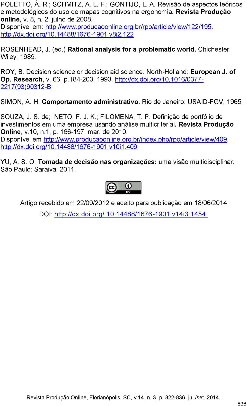 Chichester: Wiley, 1989. ROY, B. Decision science or decision aid science. North-Holland: European J. of Op. Research, v. 66, p.184-203, 1993. http://dx.doi.org/10.1016/0377-2217(93)90312-b SIMON, A.