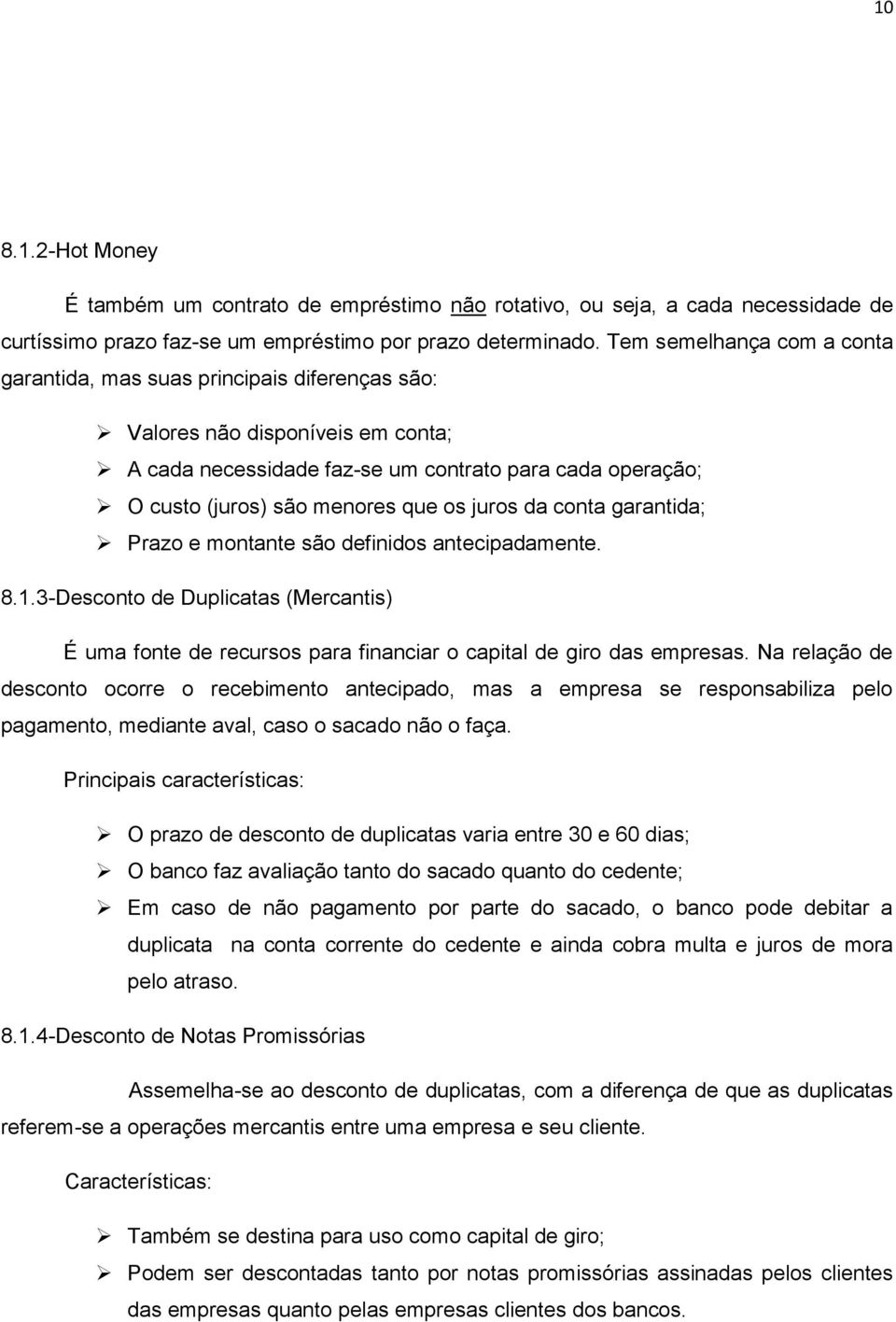 os juros da conta garantida; Prazo e montante são definidos antecipadamente. 8.1.3-Desconto de Duplicatas (Mercantis) É uma fonte de recursos para financiar o capital de giro das empresas.