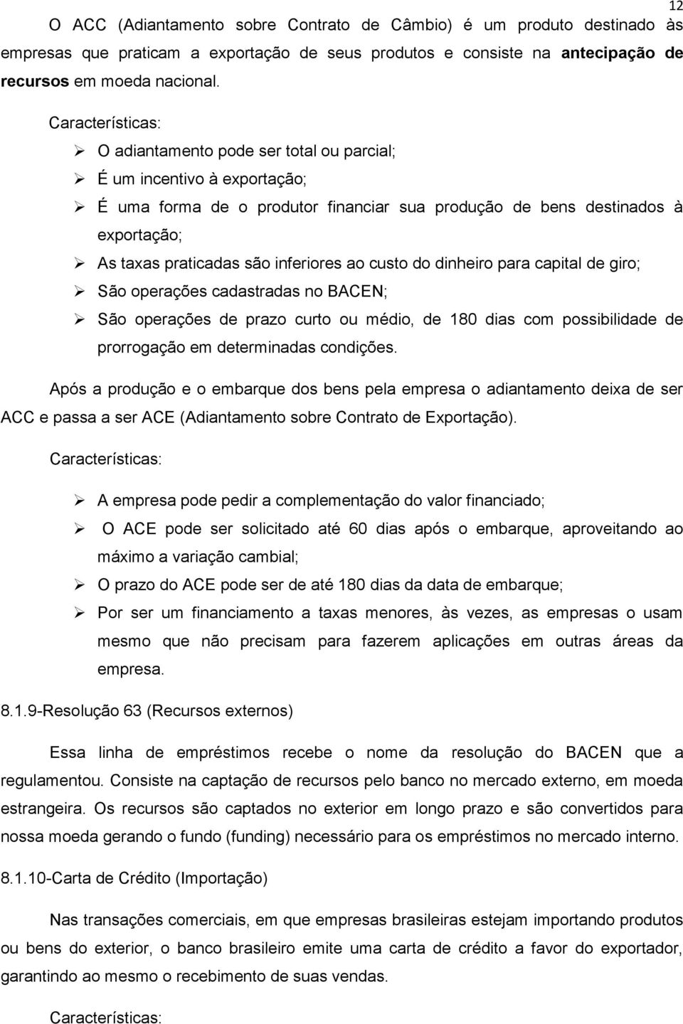 inferiores ao custo do dinheiro para capital de giro; São operações cadastradas no BACEN; São operações de prazo curto ou médio, de 180 dias com possibilidade de prorrogação em determinadas condições.