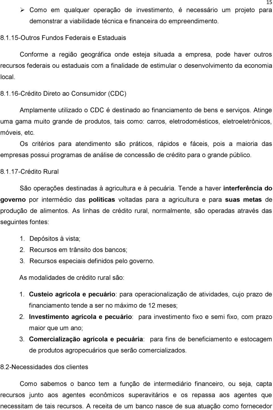 16-Crédito Direto ao Consumidor (CDC) Amplamente utilizado o CDC é destinado ao financiamento de bens e serviços.