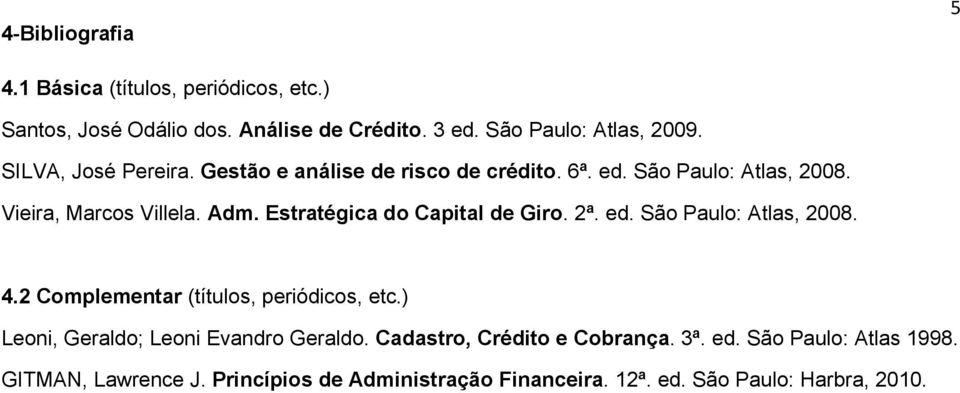 Estratégica do Capital de Giro. 2ª. ed. São Paulo: Atlas, 2008. 4.2 Complementar (títulos, periódicos, etc.