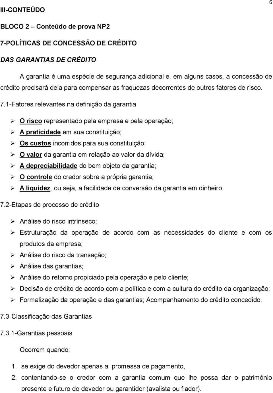 1-Fatores relevantes na definição da garantia O risco representado pela empresa e pela operação; A praticidade em sua constituição; Os custos incorridos para sua constituição; O valor da garantia em