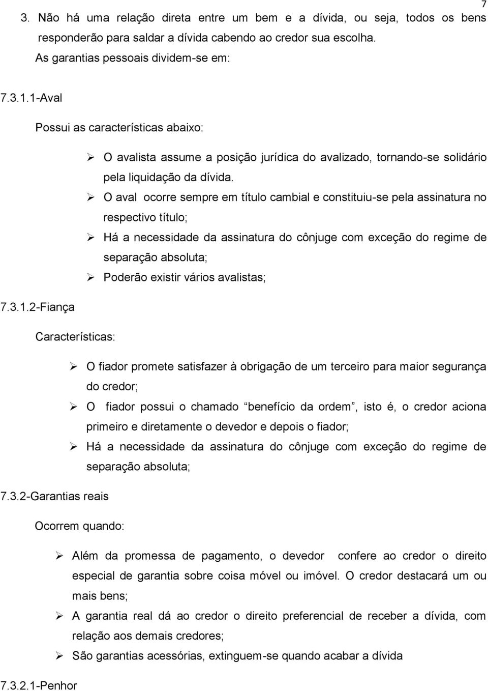 O aval ocorre sempre em título cambial e constituiu-se pela assinatura no respectivo título; Há a necessidade da assinatura do cônjuge com exceção do regime de separação absoluta; Poderão existir