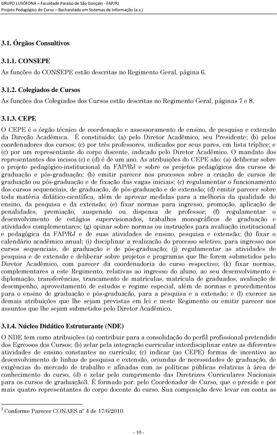 1.3. CEPE O CEPE é o órgão técnico de coordenação e assessoramento de ensino, de pesquisa e extensão da Direção Acadêmica.