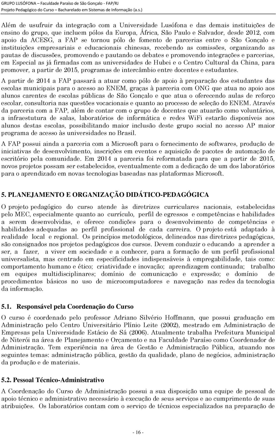 os debates e promovendo integrações e parcerias, em Especial as já firmadas com as universidades de Hubei e o Centro Cultural da China, para promover, a partir de 2015, programas de intercâmbio entre