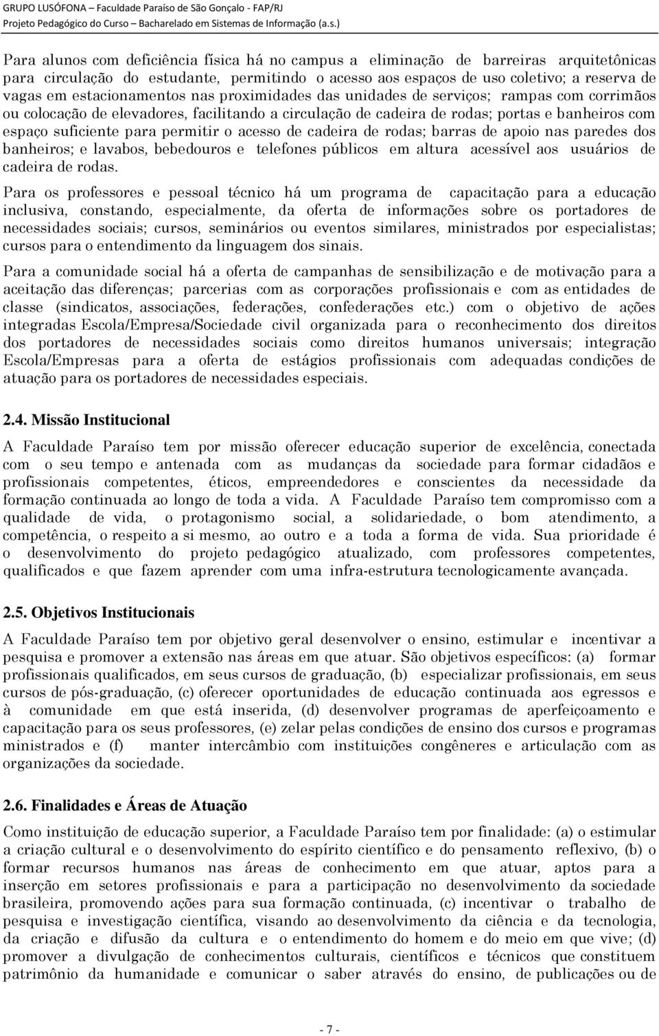 permitir o acesso de cadeira de rodas; barras de apoio nas paredes dos banheiros; e lavabos, bebedouros e telefones públicos em altura acessível aos usuários de cadeira de rodas.