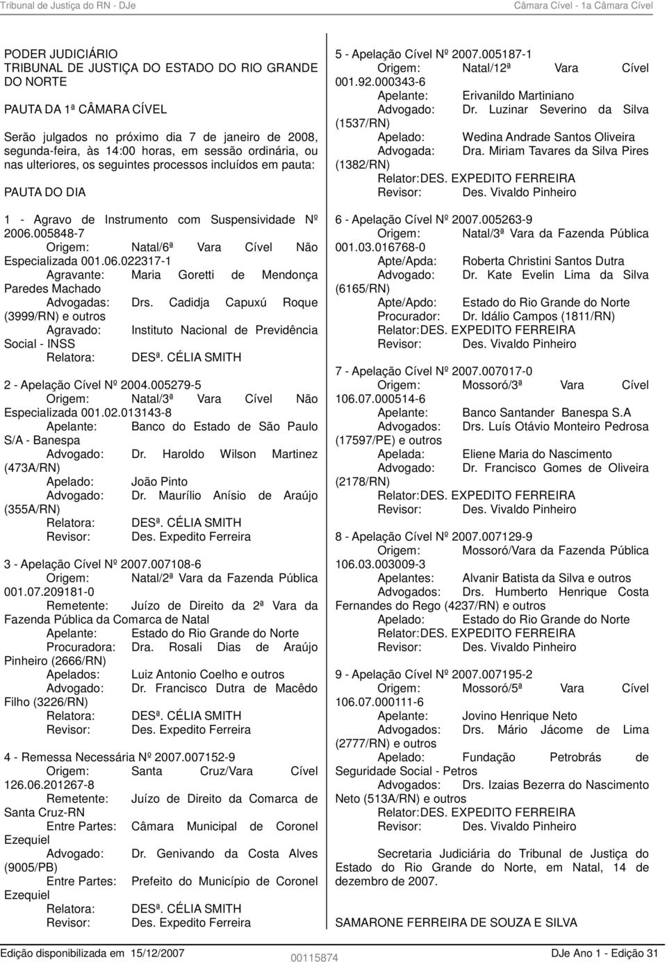 005848-7 Origem: Natal/6ª Vara Cível Não Especializada 001.06.022317-1 Agravante: Maria Goretti de Mendonça Paredes Machado Advogadas: Drs.