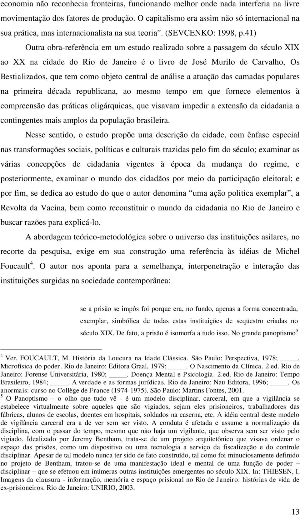 41) Outra obra-referência em um estudo realizado sobre a passagem do século XIX ao XX na cidade do Rio de Janeiro é o livro de José Murilo de Carvalho, Os Bestializados, que tem como objeto central