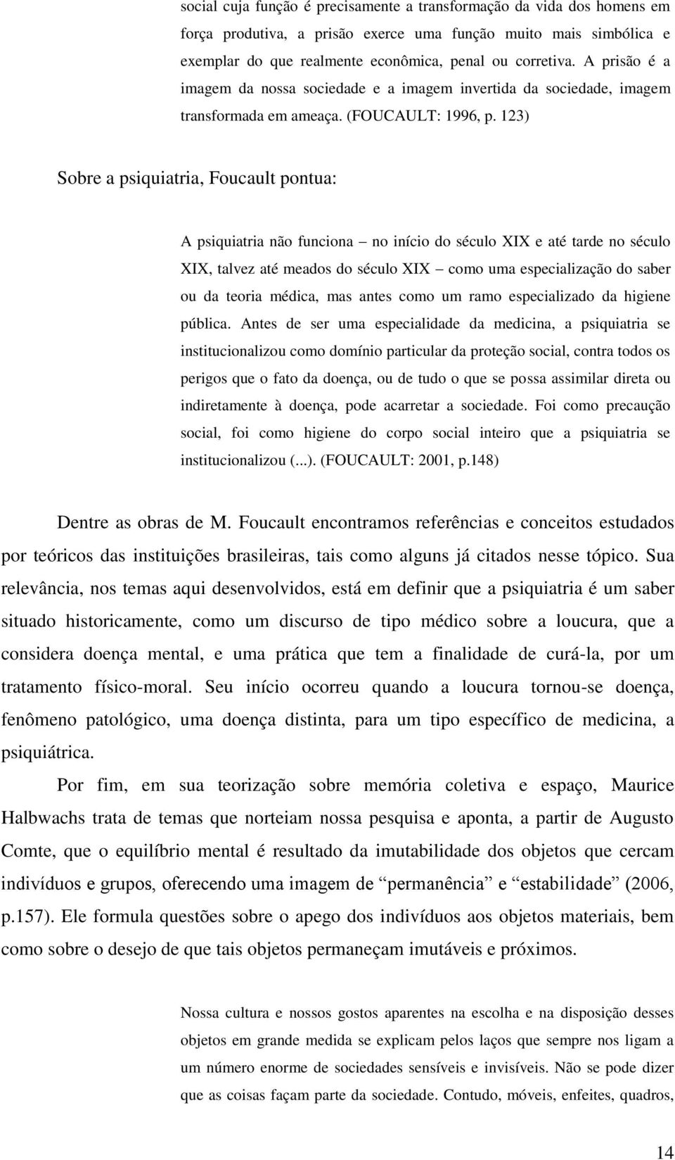 123) Sobre a psiquiatria, Foucault pontua: A psiquiatria não funciona no início do século XIX e até tarde no século XIX, talvez até meados do século XIX como uma especialização do saber ou da teoria