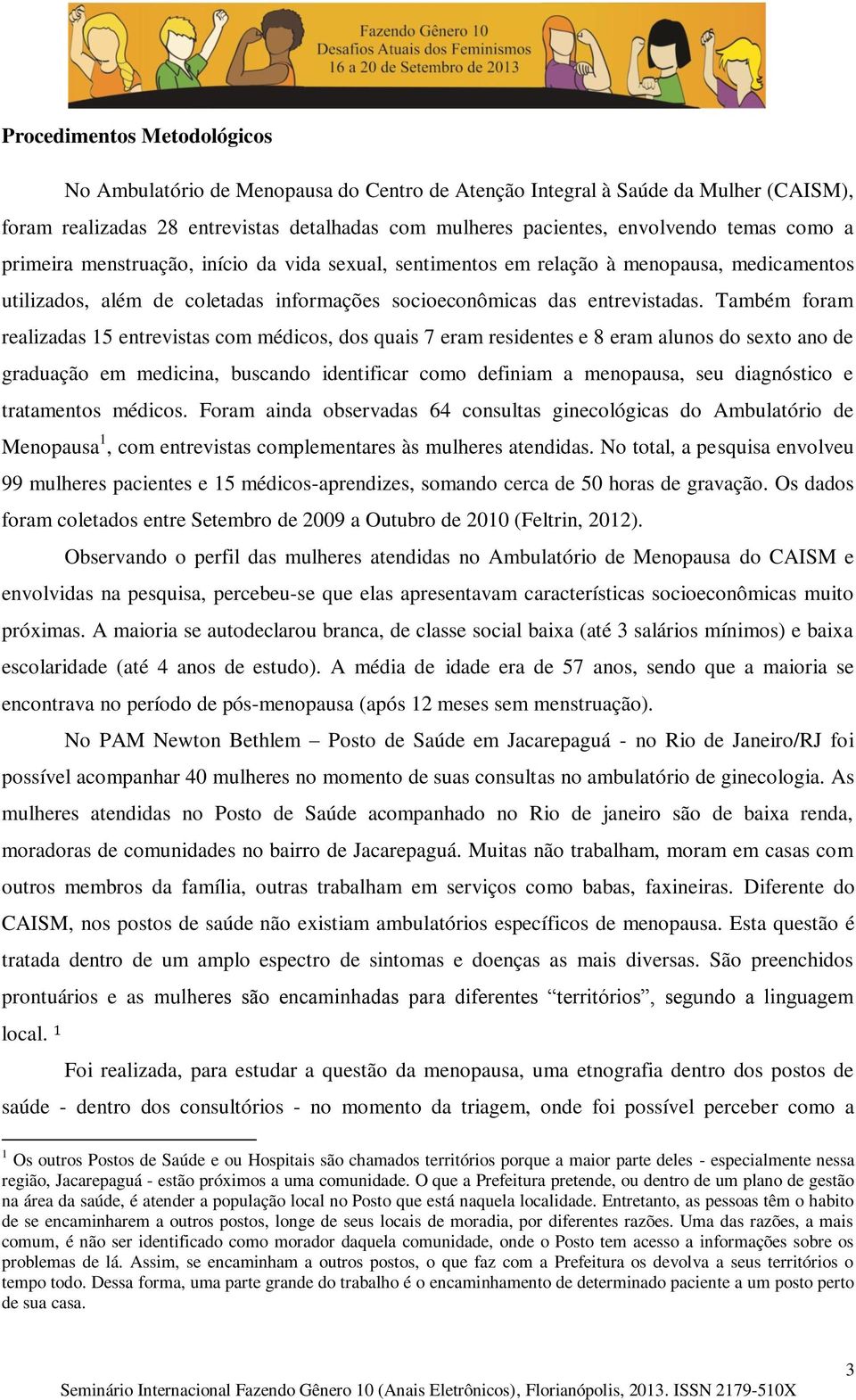 Também foram realizadas 15 entrevistas com médicos, dos quais 7 eram residentes e 8 eram alunos do sexto ano de graduação em medicina, buscando identificar como definiam a menopausa, seu diagnóstico