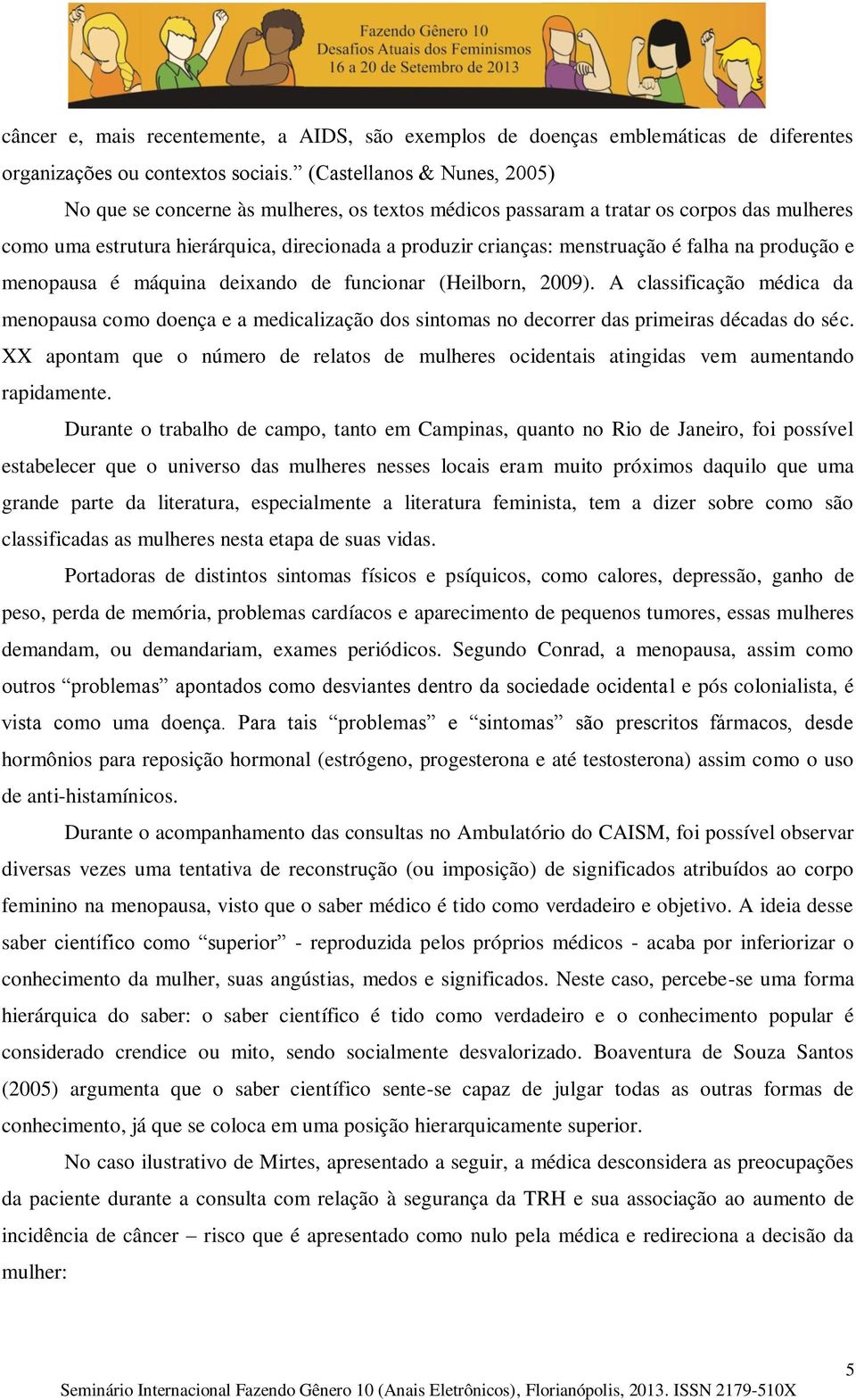 falha na produção e menopausa é máquina deixando de funcionar (Heilborn, 2009). A classificação médica da menopausa como doença e a medicalização dos sintomas no decorrer das primeiras décadas do séc.