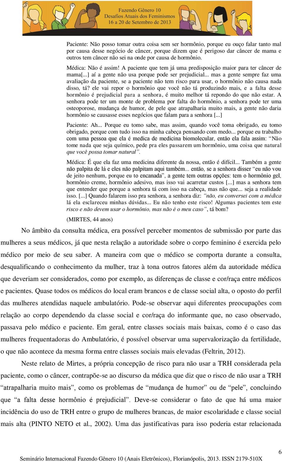 .. mas a gente sempre faz uma avaliação da paciente, se a paciente não tem risco para usar, o hormônio não causa nada disso, tá?