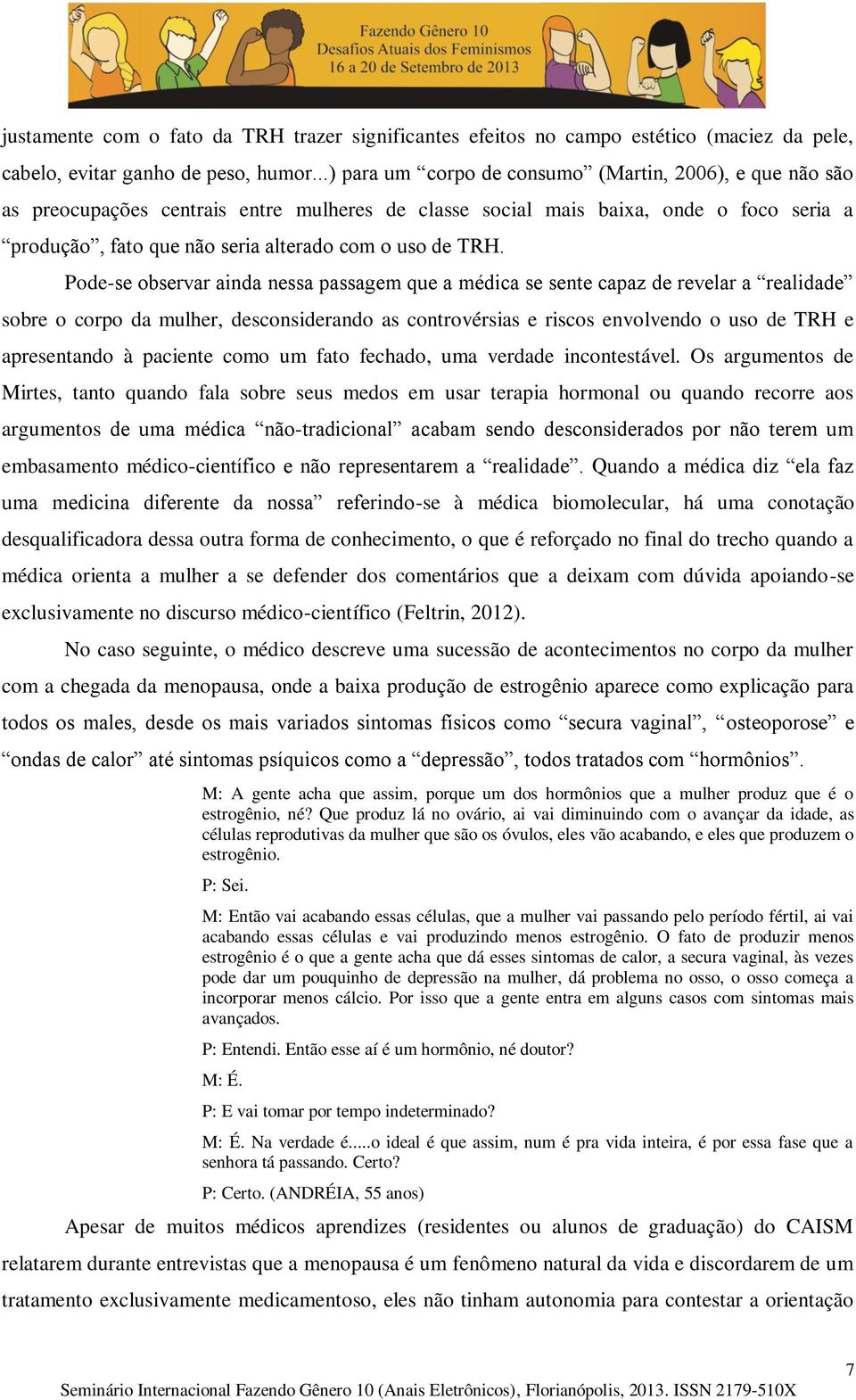 TRH. Pode-se observar ainda nessa passagem que a médica se sente capaz de revelar a realidade sobre o corpo da mulher, desconsiderando as controvérsias e riscos envolvendo o uso de TRH e apresentando