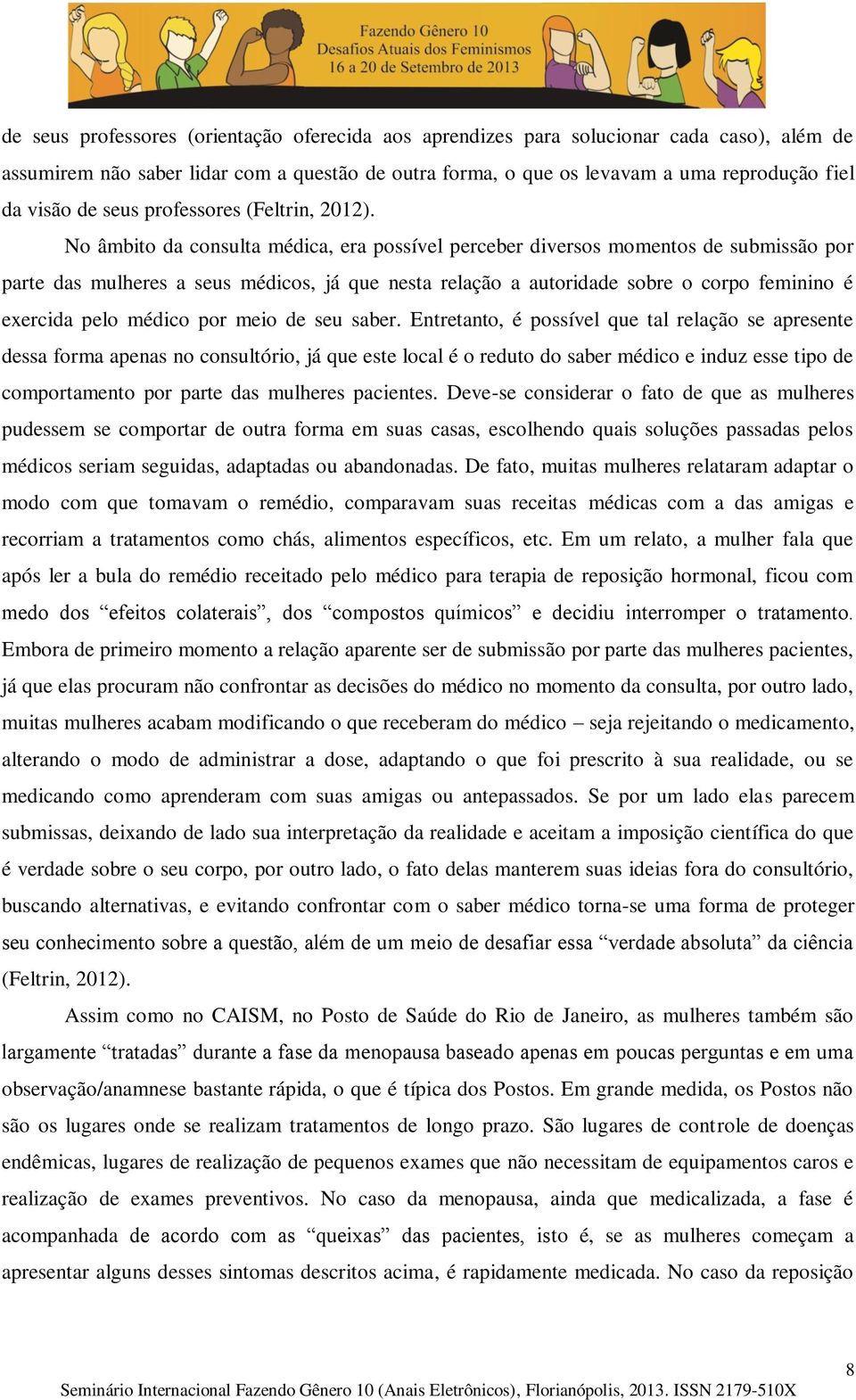 No âmbito da consulta médica, era possível perceber diversos momentos de submissão por parte das mulheres a seus médicos, já que nesta relação a autoridade sobre o corpo feminino é exercida pelo