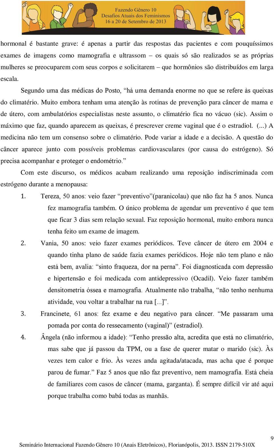 Muito embora tenham uma atenção às rotinas de prevenção para câncer de mama e de útero, com ambulatórios especialistas neste assunto, o climatério fica no vácuo (sic).