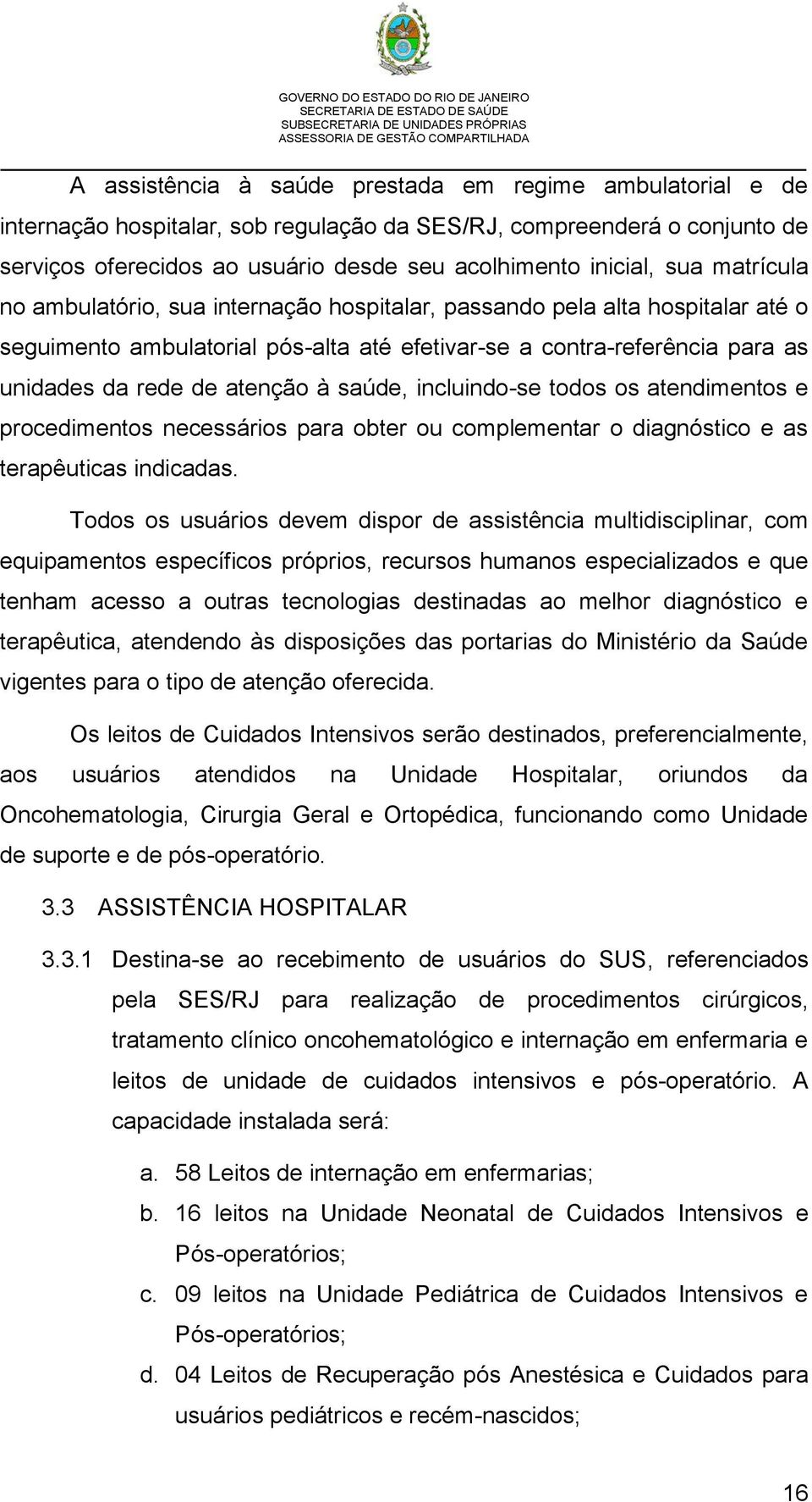 saúde, incluindo-se todos os atendimentos e procedimentos necessários para obter ou complementar o diagnóstico e as terapêuticas indicadas.