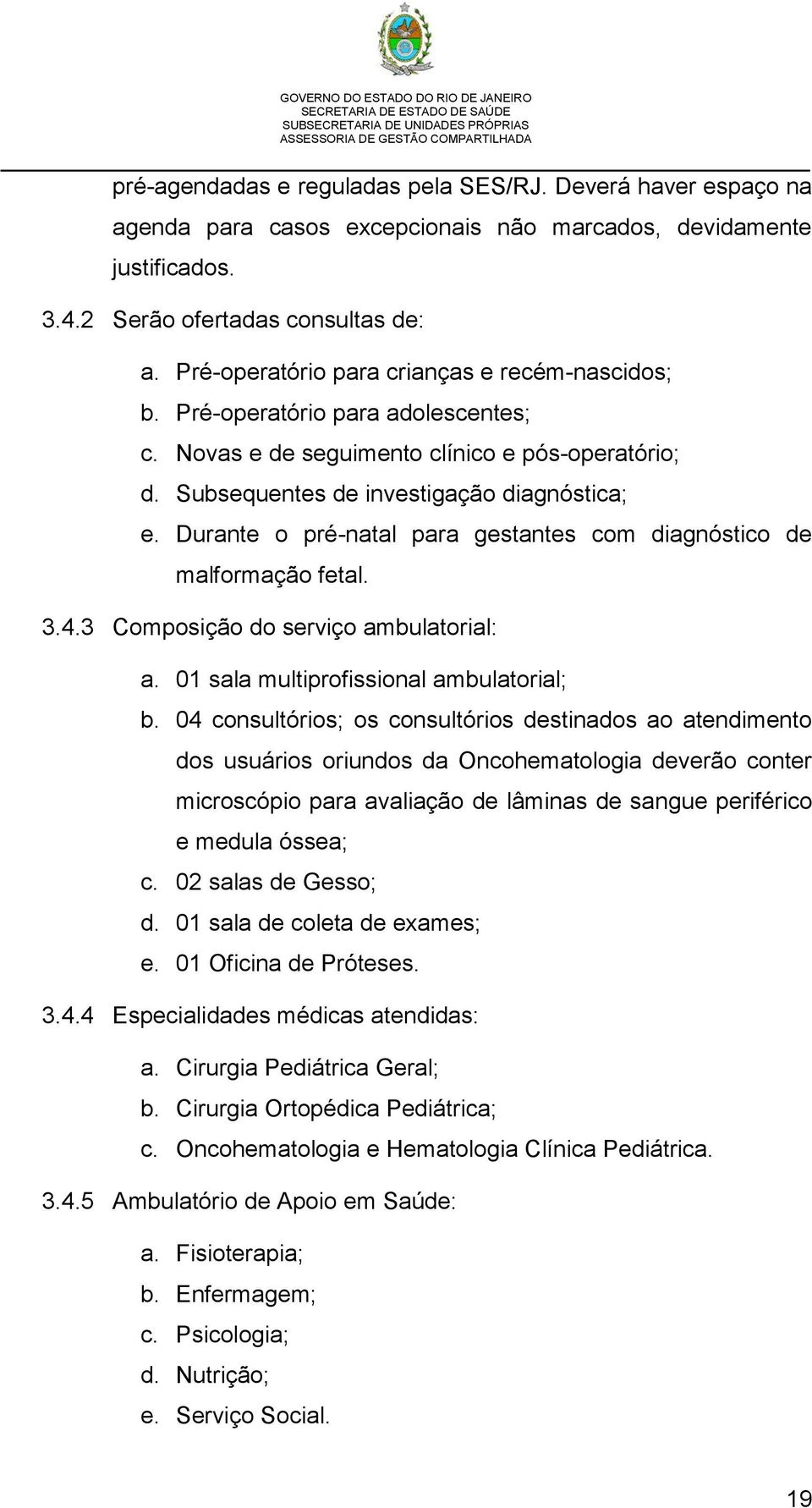 Durante o pré-natal para gestantes com diagnóstico de malformação fetal. 3.4.3 Composição do serviço ambulatorial: a. 01 sala multiprofissional ambulatorial; b.