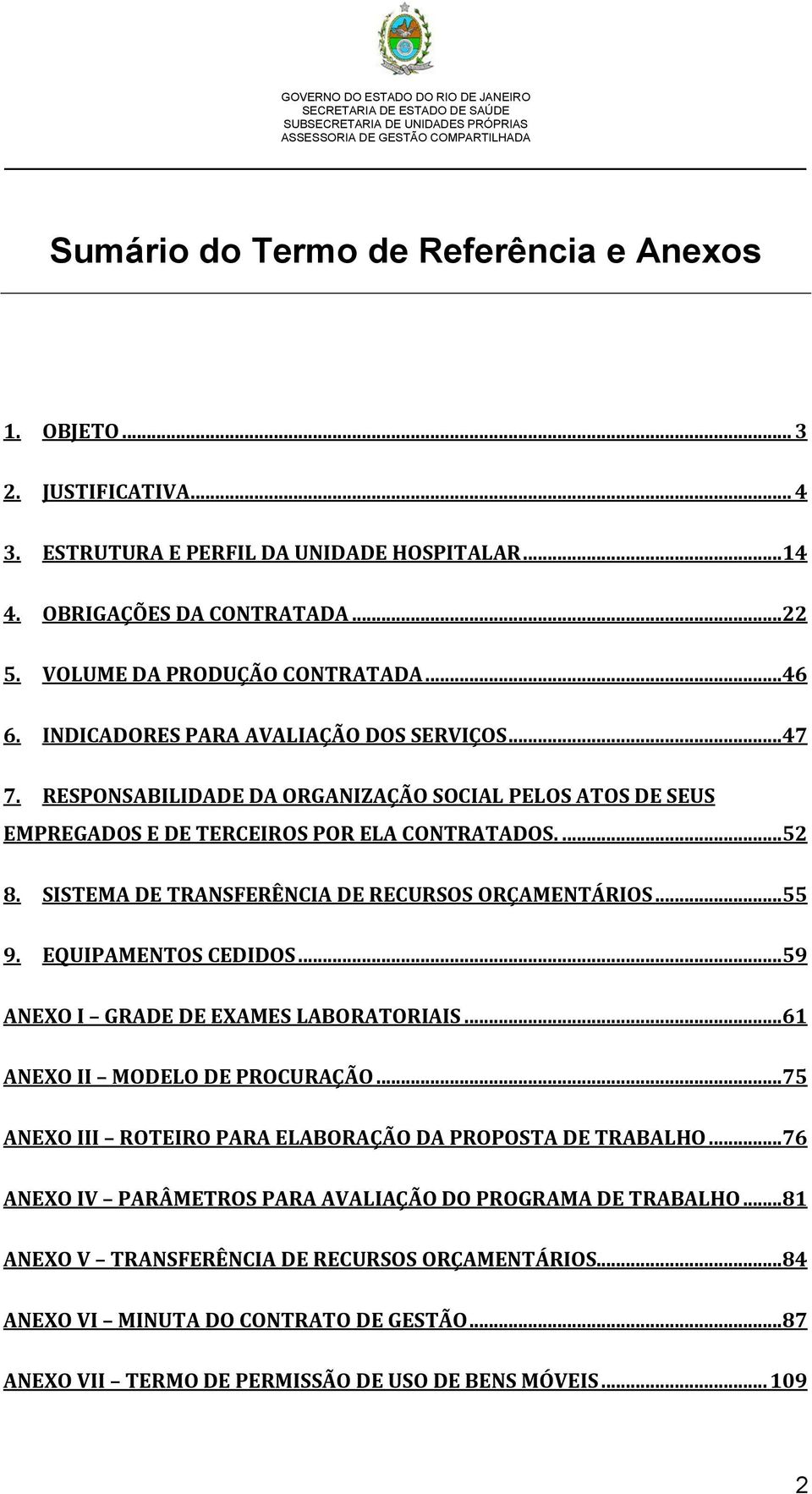 SISTEMA DE TRANSFERÊNCIA DE RECURSOS ORÇAMENTÁRIOS...55 9. EQUIPAMENTOS CEDIDOS...59 ANEXO I GRADE DE EXAMES LABORATORIAIS...61 ANEXO II MODELO DE PROCURAÇÃO.