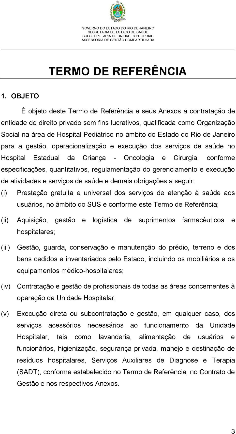 do Estado do Rio de Janeiro para a gestão, operacionalização e execução dos serviços de saúde no Hospital Estadual da Criança - Oncologia e Cirurgia, conforme especificações, quantitativos,