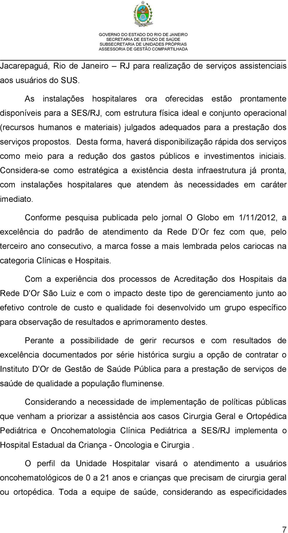 prestação dos serviços propostos. Desta forma, haverá disponibilização rápida dos serviços como meio para a redução dos gastos públicos e investimentos iniciais.