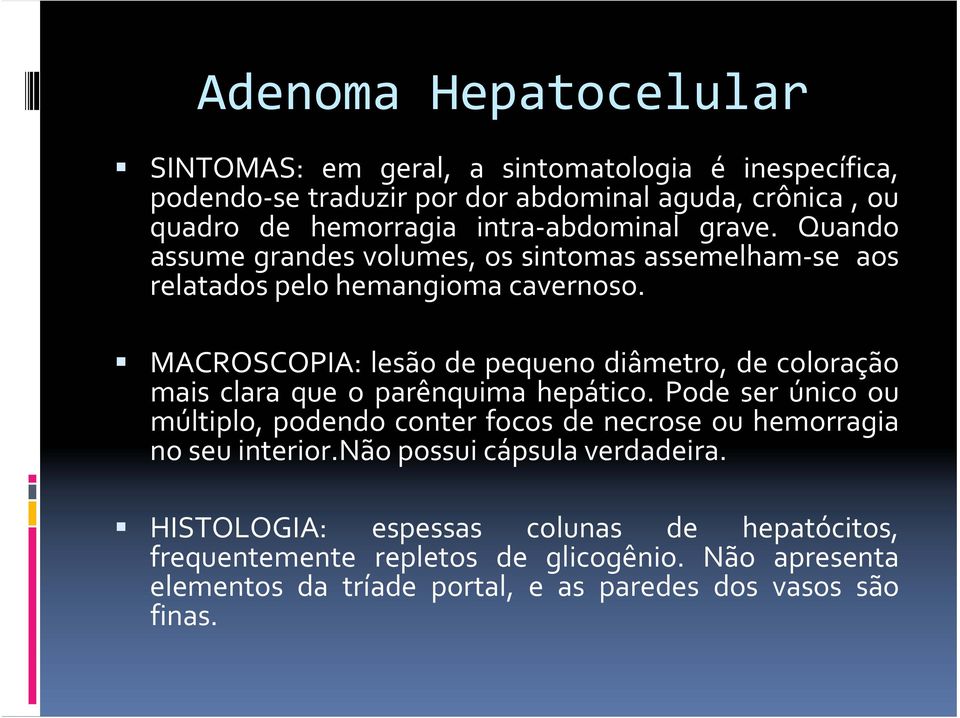 MACROSCOPIA: lesão de pequeno diâmetro, de coloração mais clara que o parênquima hepático.