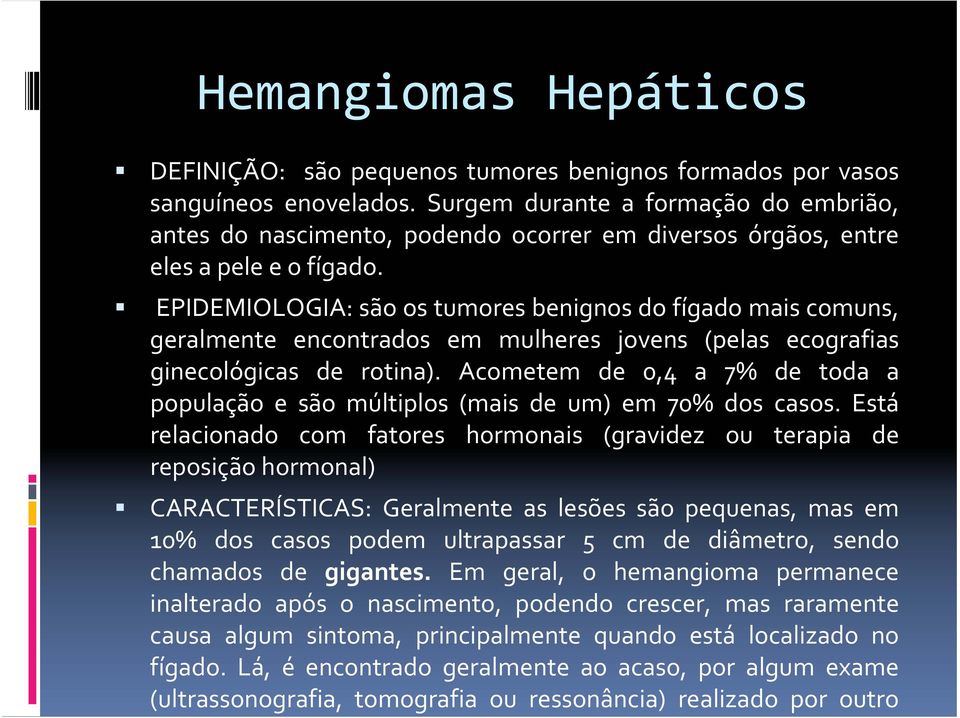 EPIDEMIOLOGIA: são os tumores benignos do fígado mais comuns, geralmente encontrados em mulheres jovens (pelas ecografias ginecológicas de rotina).