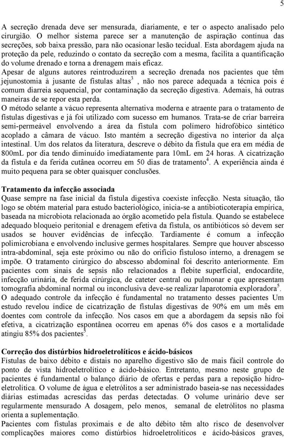 Esta abordagem ajuda na proteção da pele, reduzindo o contato da secreção com a mesma, facilita a quantificação do volume drenado e torna a drenagem mais eficaz.