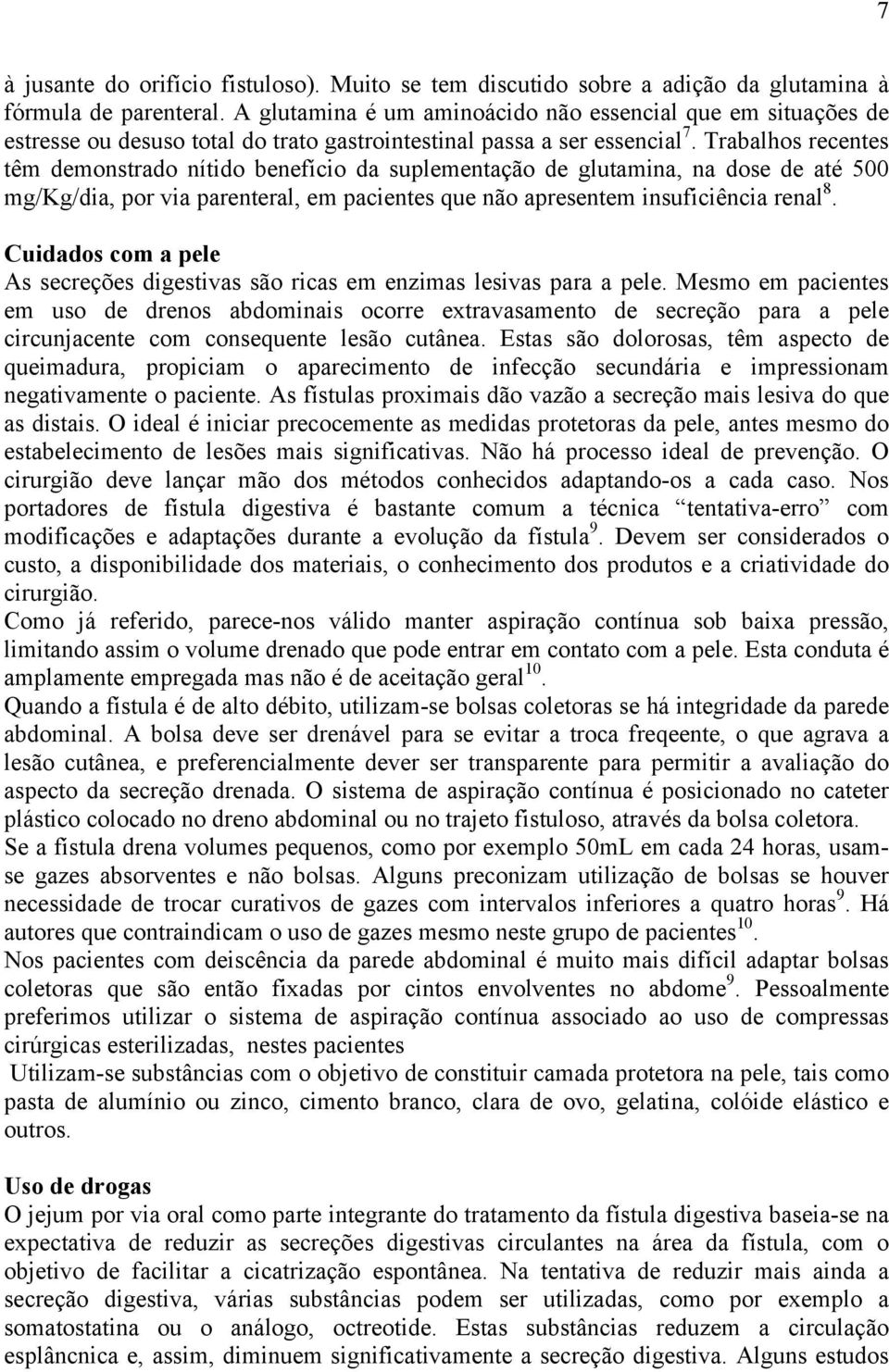 Trabalhos recentes têm demonstrado nítido benefício da suplementação de glutamina, na dose de até 500 mg/kg/dia, por via parenteral, em pacientes que não apresentem insuficiência renal 8.