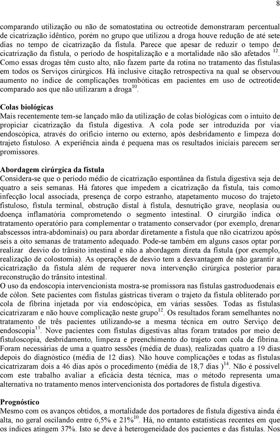 Como essas drogas têm custo alto, não fazem parte da rotina no tratamento das fístulas em todos os Serviços cirúrgicos.