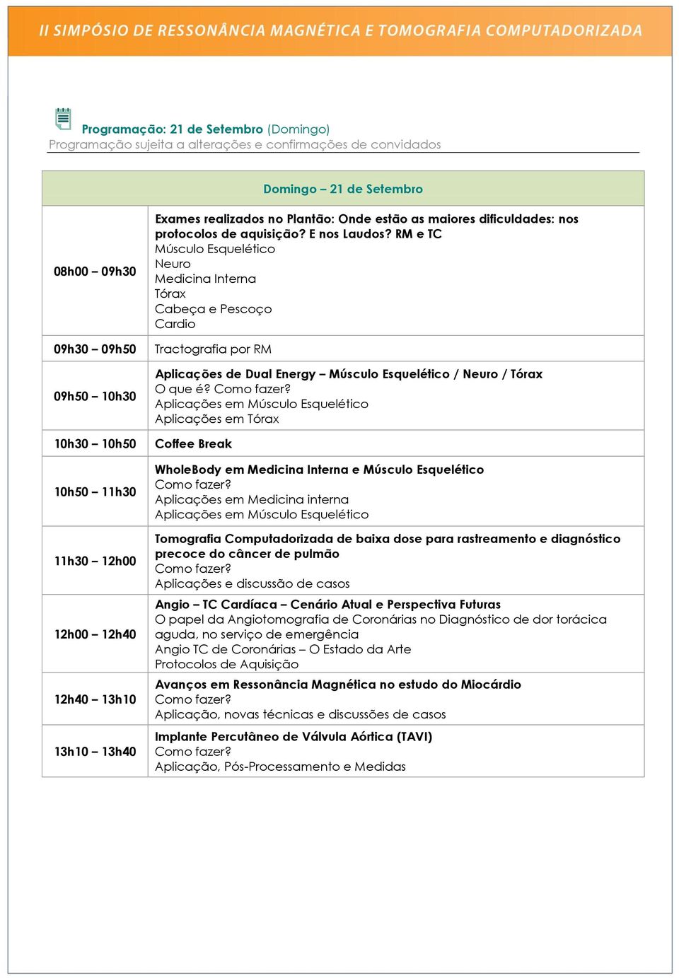 RM e TC Músculo Esquelético Neuro Medicina Interna Tórax Cabeça e Pescoço Cardio Tractografia por RM Aplicações de Dual Energy Músculo Esquelético / Neuro / Tórax O que é?