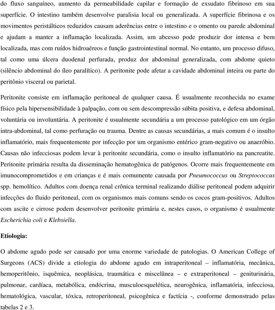 Assim, um abcesso pode produzir dor intensa e bem localizada, mas com ruídos hidroaéreos e função gastrointestinal normal.