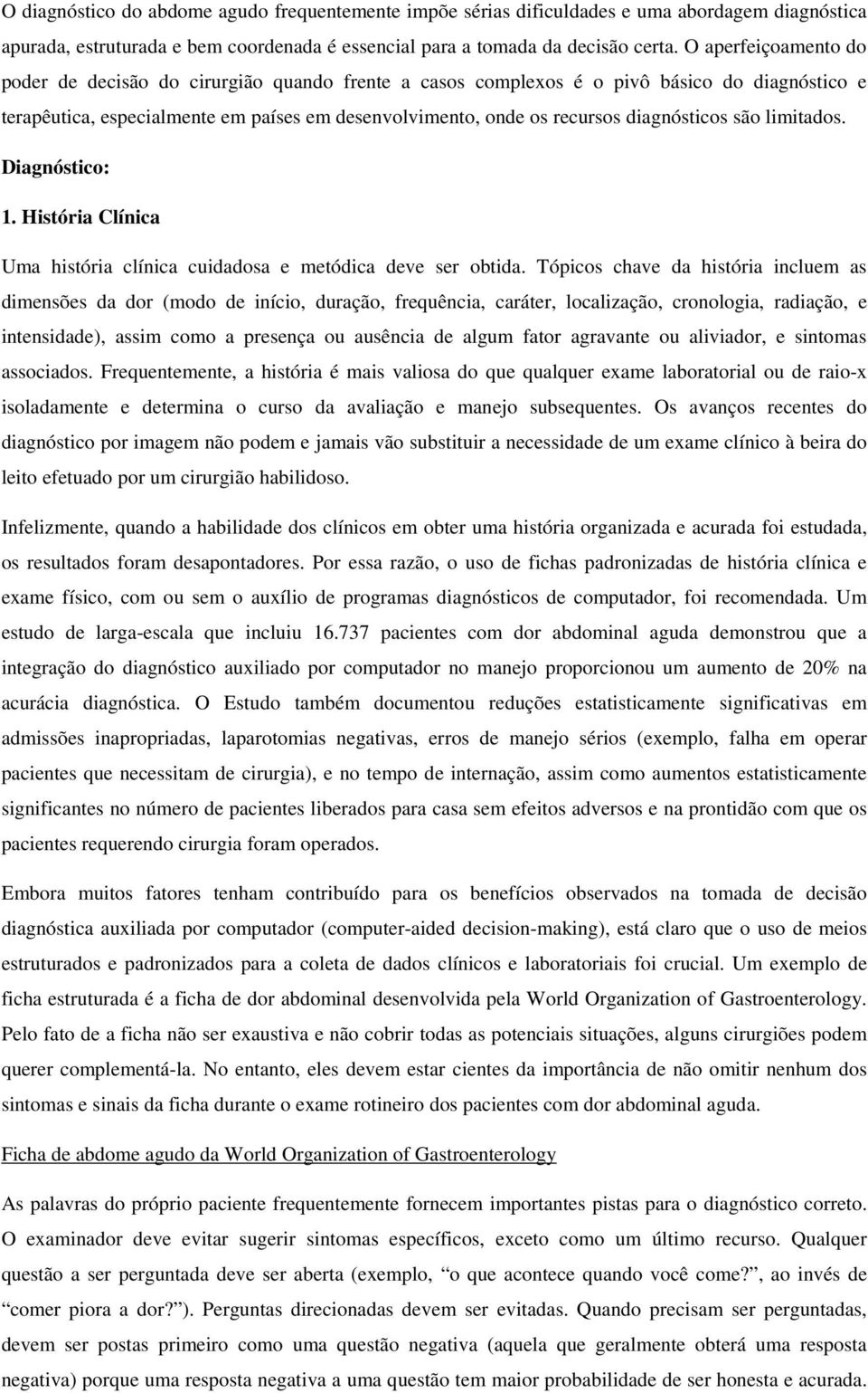 diagnósticos são limitados. Diagnóstico: 1. História Clínica Uma história clínica cuidadosa e metódica deve ser obtida.