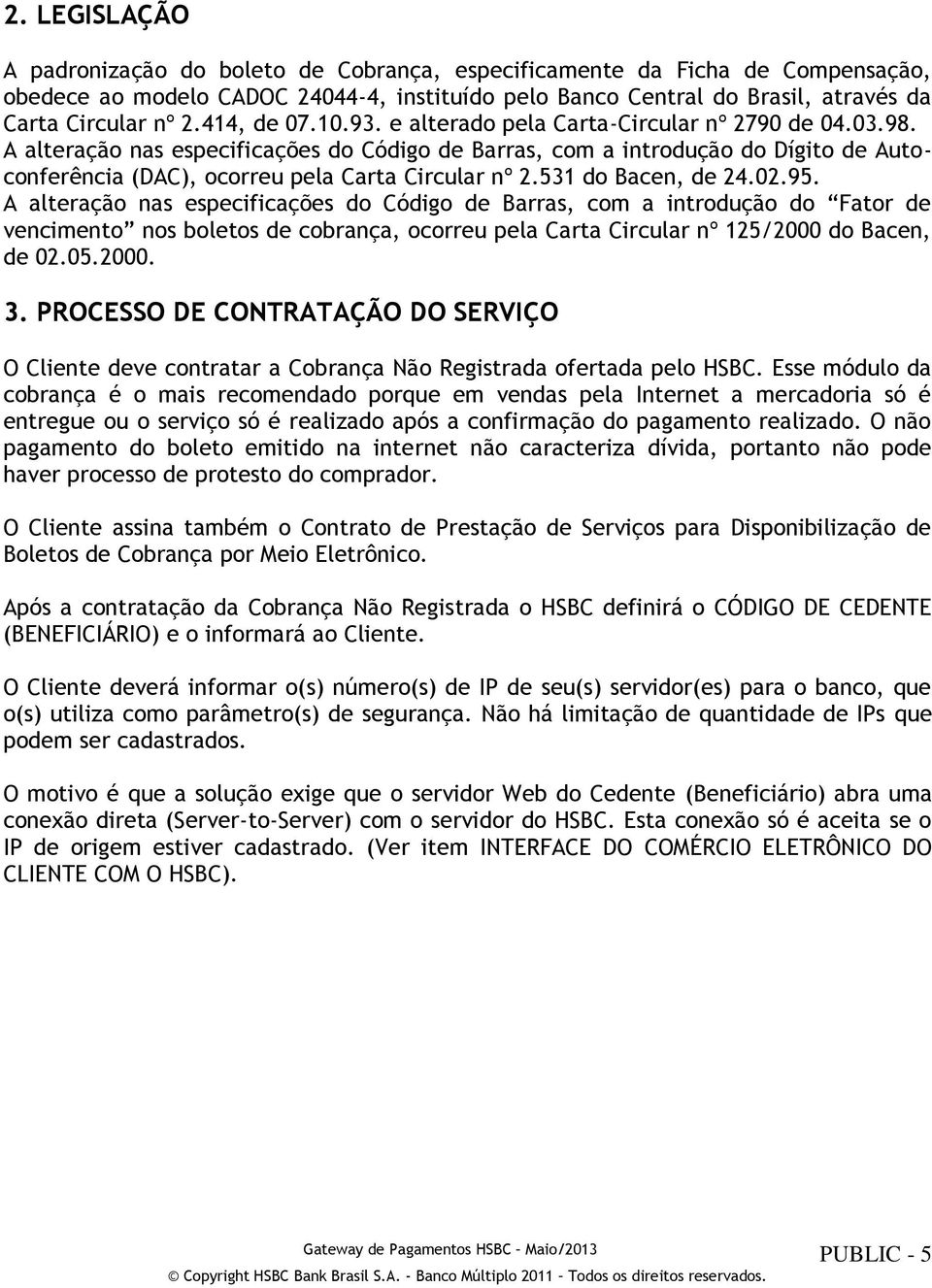 A alteração nas especificações do Código de Barras, com a introdução do Dígito de Autoconferência (DAC), ocorreu pela Carta Circular nº 2.531 do Bacen, de 24.02.95.