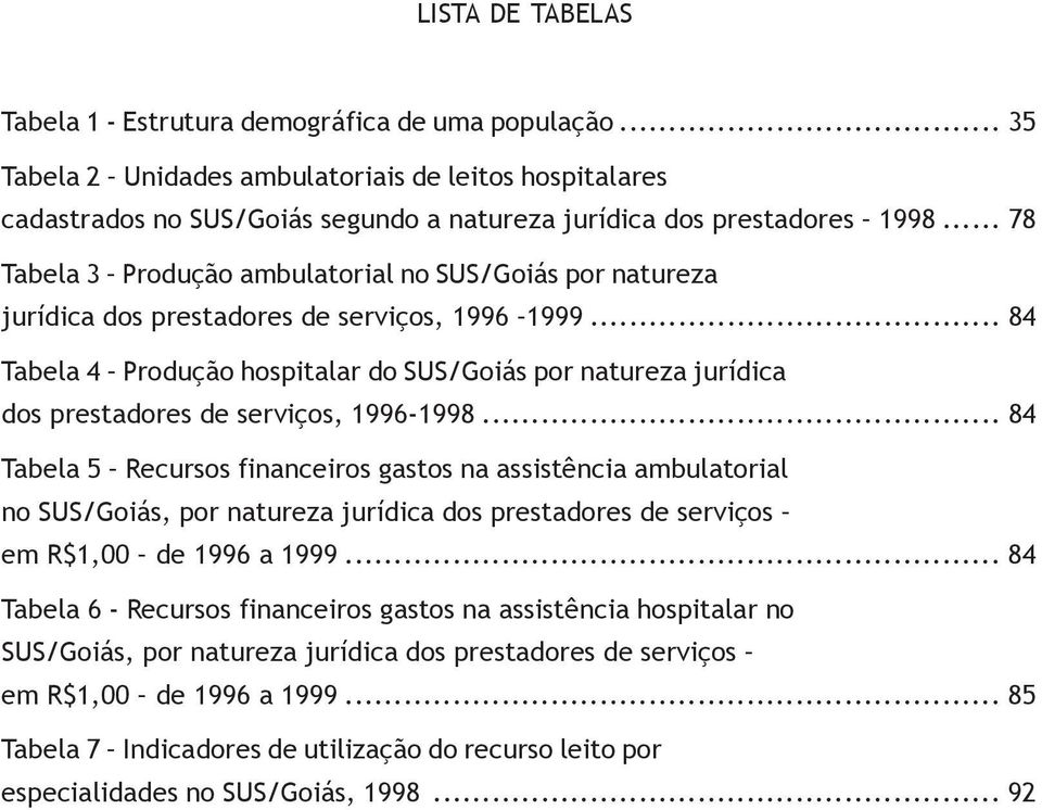 .. 84 Tabela 4 Produção hospitalar do SUS/Goiás por natureza jurídica dos prestadores de serviços, 1996-1998.