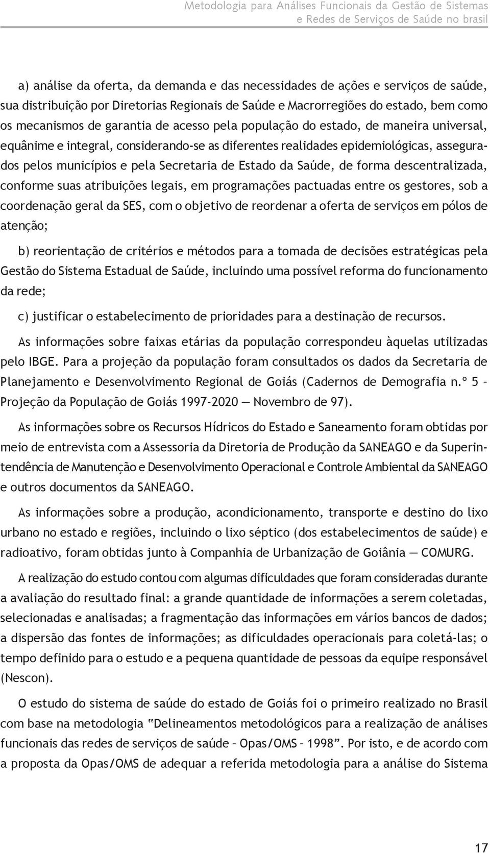 diferentes realidades epidemiológicas, assegurados pelos municípios e pela Secretaria de Estado da Saúde, de forma descentralizada, conforme suas atribuições legais, em programações pactuadas entre