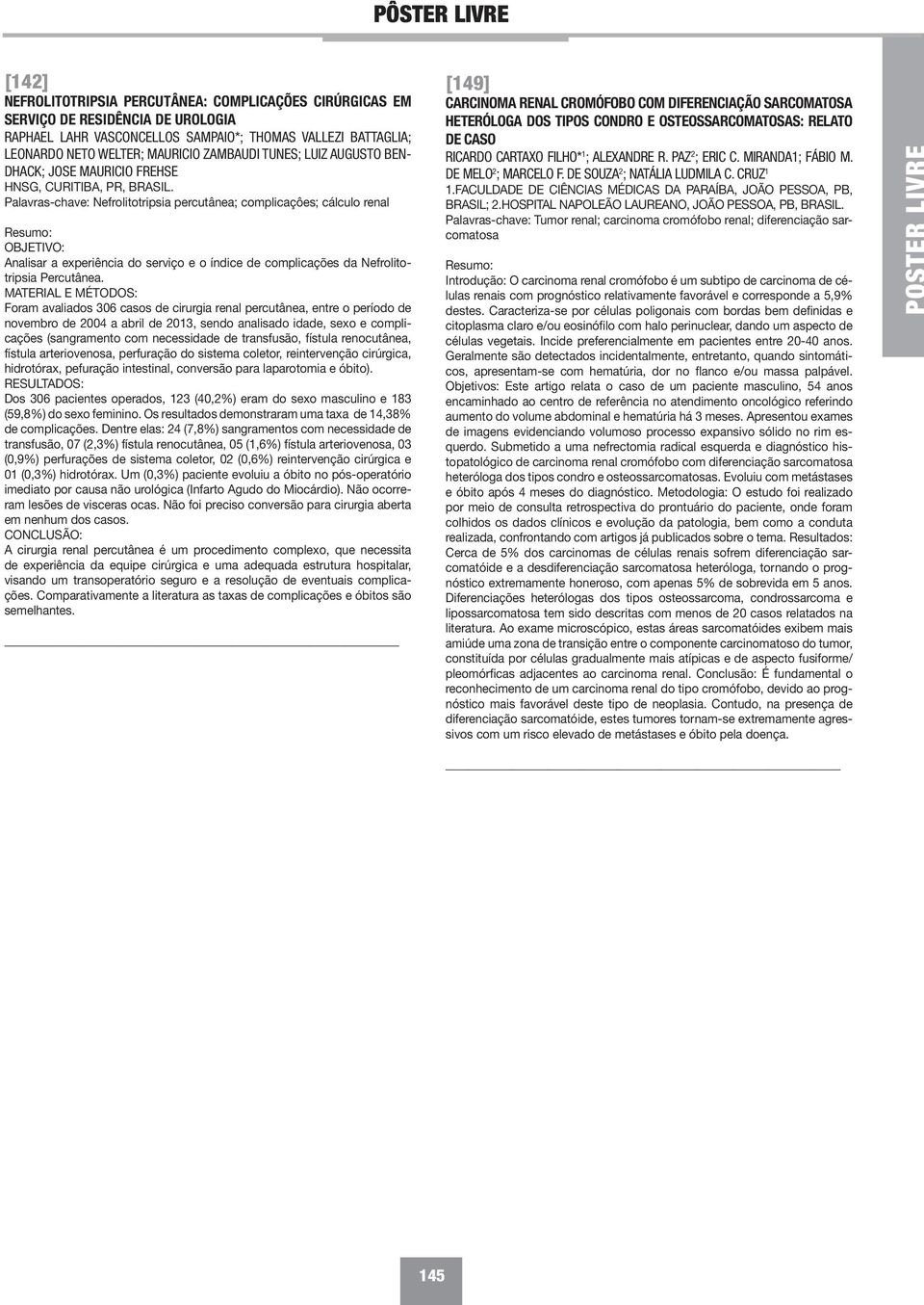 Palavras-chave: Nefrolitotripsia percutânea; complicaçôes; cálculo renal OBJETIVO: Analisar a experiência do serviço e o índice de complicações da Nefrolitotripsia Percutânea.